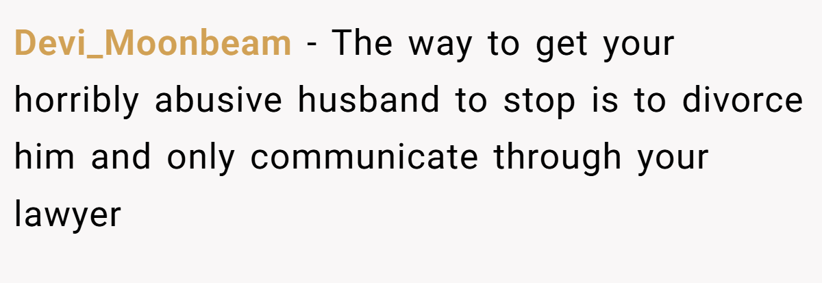 Devi_Moonbeam − The way to get your horribly abusive husband to stop is to divorce him and only communicate through your lawyer