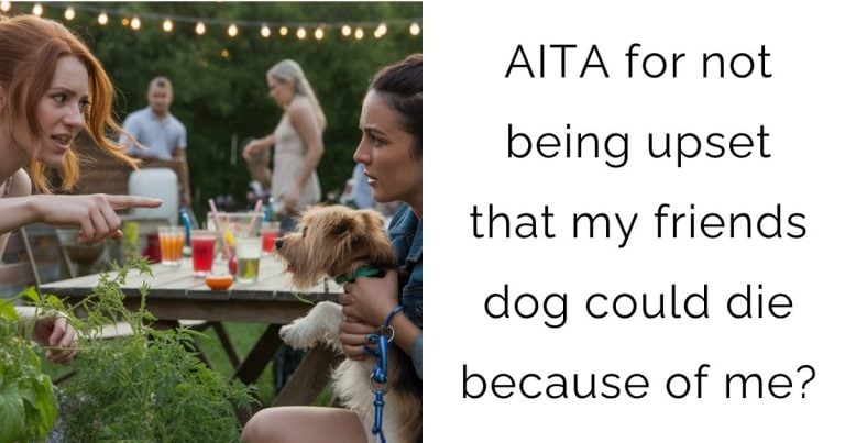 AITA for not being upset that my friends dog could die because of me?