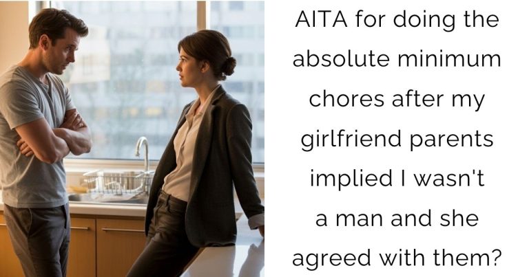 AITA for doing the absolute minimum chores after my girlfriend parents implied I wasn’t a man and she agreed with them?