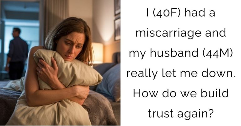 I (40F) had a miscarriage and my husband (44M) really let me down. How do we build trust again?
