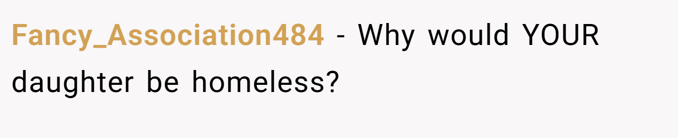 Fancy_Association484 − Why would YOUR daughter be homeless?