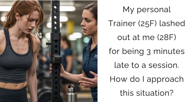 My personal Trainer (25F) lashed out at me (28F) for being 3 minutes late to a session. How do I approach this situation?