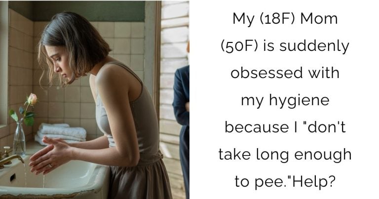 My (18F) Mom (50F) is suddenly obsessed with my hygiene because I “don’t take long enough to pee.” Help?