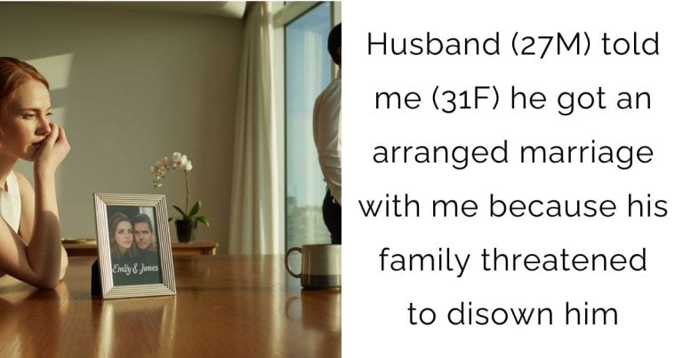 Husband (27M) told me (31F) he got an arranged marriage with me because his family threatened to disown him