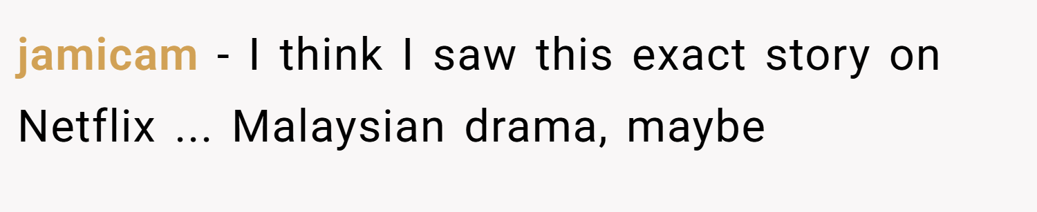 jamicam − I think I saw this exact story on Netflix ... Malaysian drama, maybe