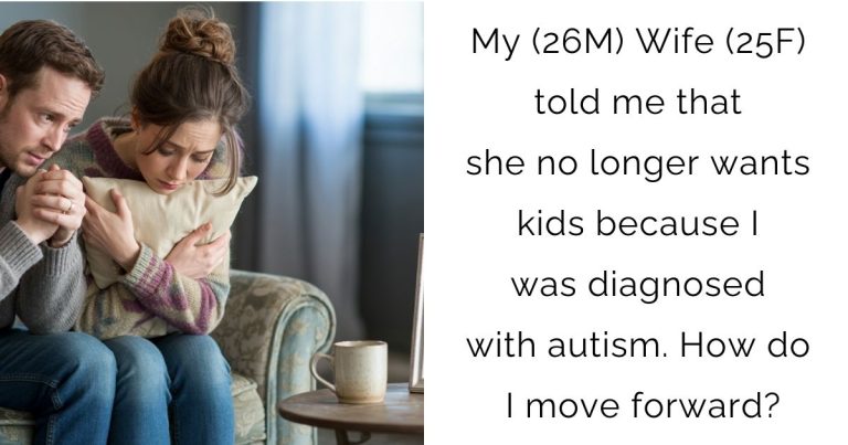 My (26M) Wife (25F) told me that she no longer wants kids because I was diagnosed with autism. How do I move forward?