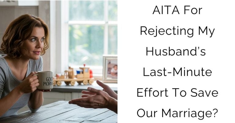 AITA For Rejecting My Husband’s Last-Minute Effort To Save Our Marriage?