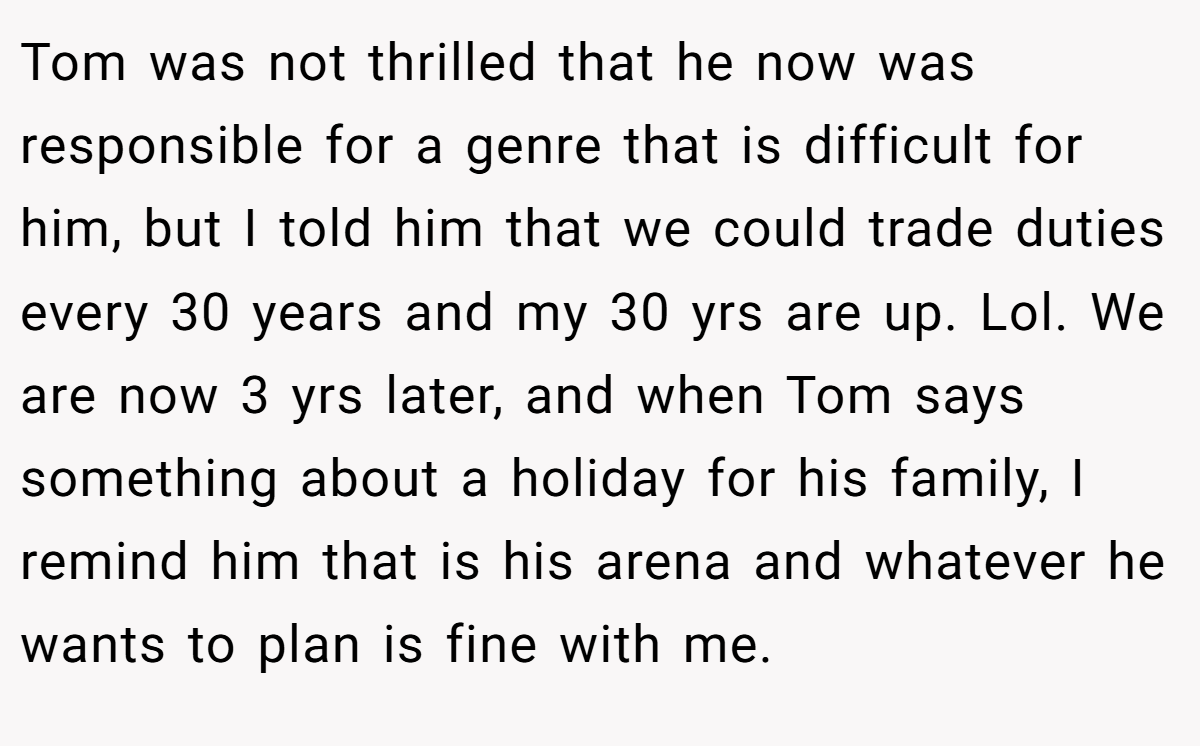 Tom was not thrilled that he now was responsible for a genre that is difficult for him, but I told him that we could trade duties every 30 years and my 30 yrs are up. Lol. We are now 3 yrs later, and when Tom says something about a holiday for his family, I remind him that is his arena and whatever he wants to plan is fine with me.