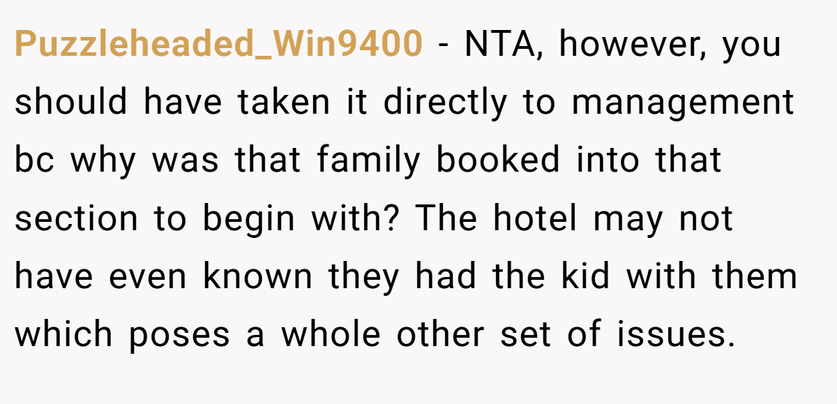 Puzzleheaded_Win9400 − NTA, however, you should have taken it directly to management bc why was that family booked into that section to begin with? The hotel may not have even known they had the kid with them which poses a whole other set of issues. 