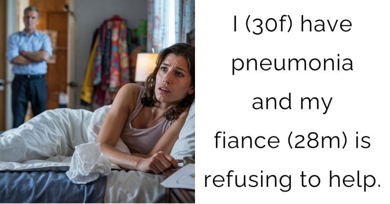I (30f) have pneumonia and my fiance (28m) is refusing to help.