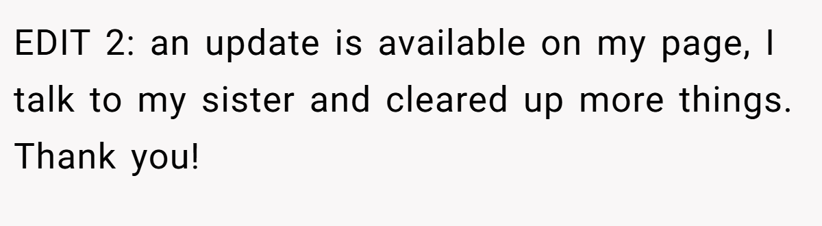 EDIT 2: an update is available on my page, I talk to my sister and cleared up more things. Thank you!