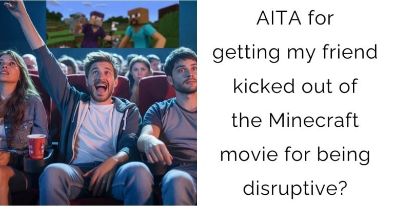 AITA for getting my friend kicked out of the Minecraft movie for being disruptive?