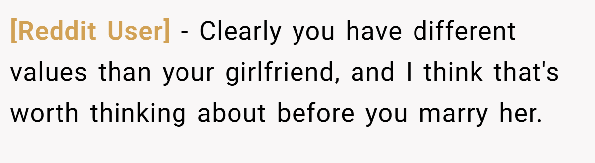 [Reddit User] − Clearly you have different values than your girlfriend, and I think that's worth thinking about before you marry her.