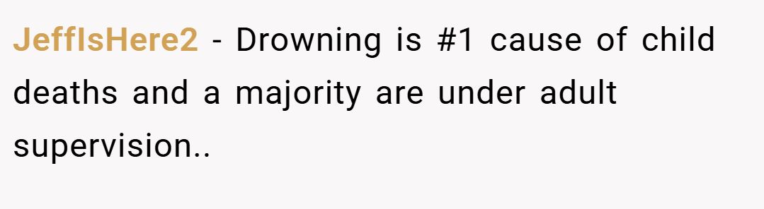 JeffIsHere2 − Drowning is #1 cause of child deaths and a majority are under adult supervision..