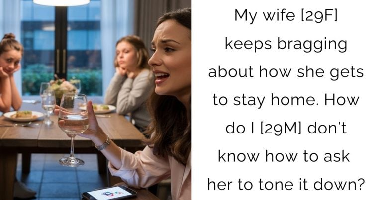 My wife [29F] keeps bragging about how she gets to stay home. How do I [29M] don’t know how to ask her to tone it down?