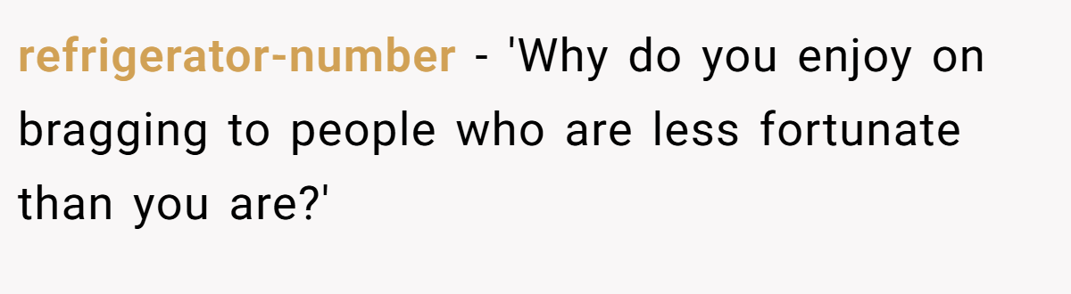 refrigerator-number − 'Why do you enjoy on bragging to people who are less fortunate than you are?'