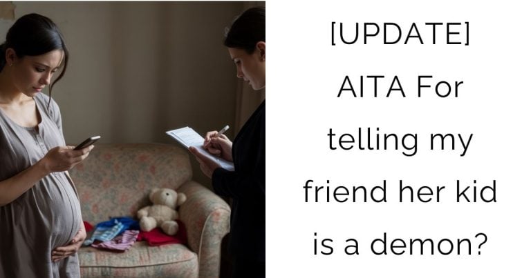 [UPDATE] AITA For telling my friend her kid is a demon?