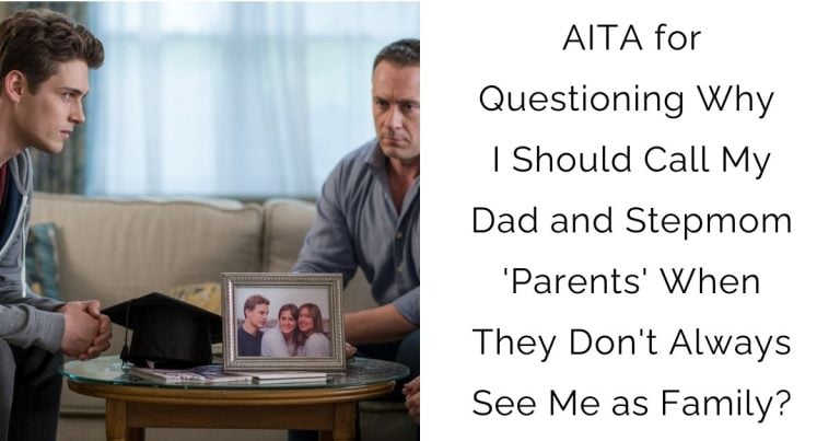 AITA for Questioning Why I Should Call My Dad and Stepmom ‘Parents’ When They Don’t Always See Me as Family?