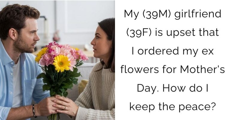 My (39M) girlfriend (39F) is upset that I ordered my ex flowers for Mother’s Day. How do I keep the peace?