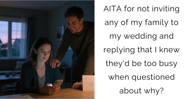 AITA for not inviting any of my family to my wedding and replying that I knew they’d be too busy when questioned about why?