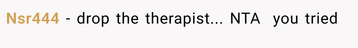 Nsr444 − drop the therapist... NTA  you tried