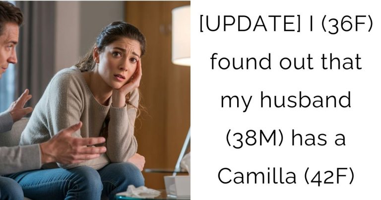 [UPDATE] I (36F) found out that my husband (38M) has a Camilla (42F)