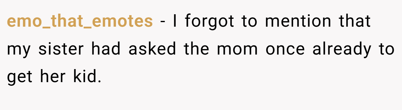 emo_that_emotes − I forgot to mention that my sister had asked the mom once already to get her kid.