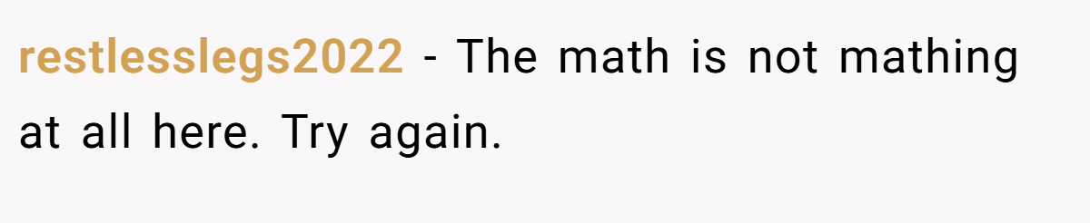 restlesslegs2022 − The math is not mathing at all here. Try again.
