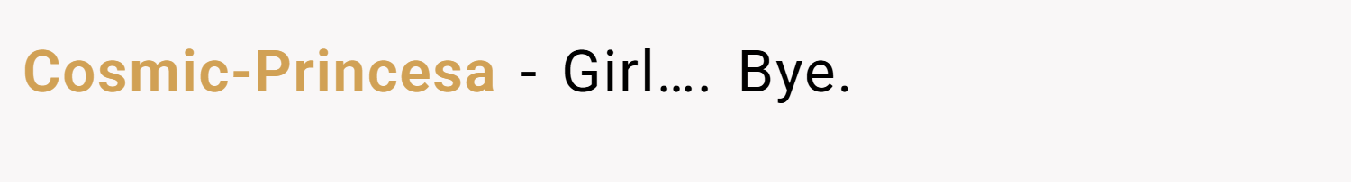Cosmic-Princesa − Girl…. Bye.