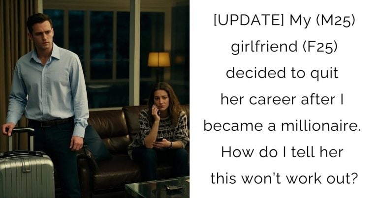 [UPDATE] My (M25) girlfriend (F25) decided to quit her career after I became a millionaire. How do I tell her this won’t work out?