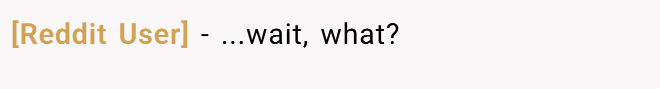 [Reddit User] − ...wait, what?