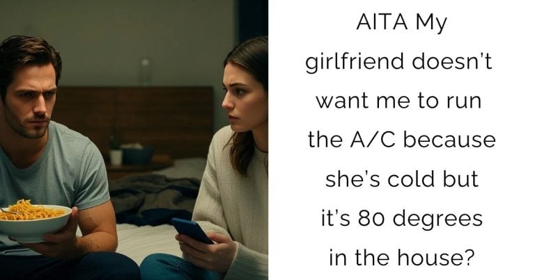 AITA My girlfriend doesn’t want me to run the A/C because she’s cold but it’s 80 degrees in the house?