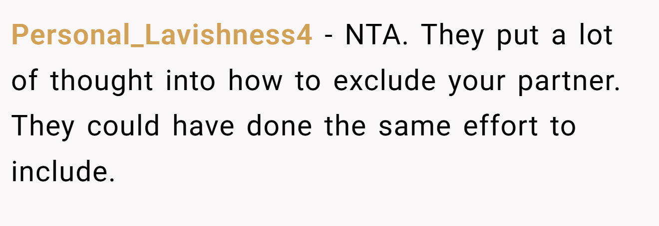 Personal_Lavishness4 − NTA. They put a lot of thought into how to exclude your partner. They could have done the same effort to include.