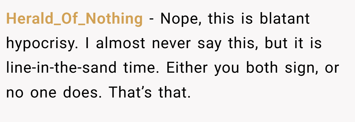 Herald_Of_Nothing − Nope, this is blatant hypocrisy. I almost never say this, but it is line-in-the-sand time. Either you both sign, or no one does. That’s that.