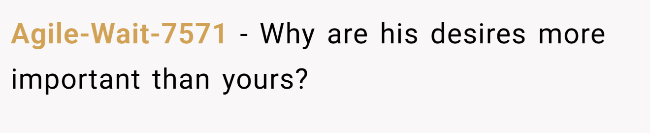 Agile-Wait-7571 − Why are his desires more important than yours?