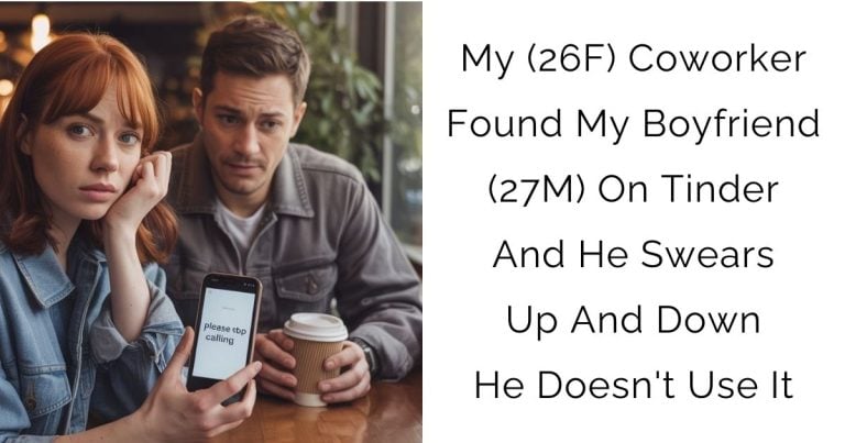 My (26F) Coworker Found My Boyfriend (27M) On Tinder And He Swears Up And Down He Doesn’t Use It