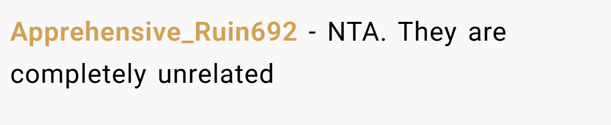 Apprehensive_Ruin692 − NTA. They are completely unrelated