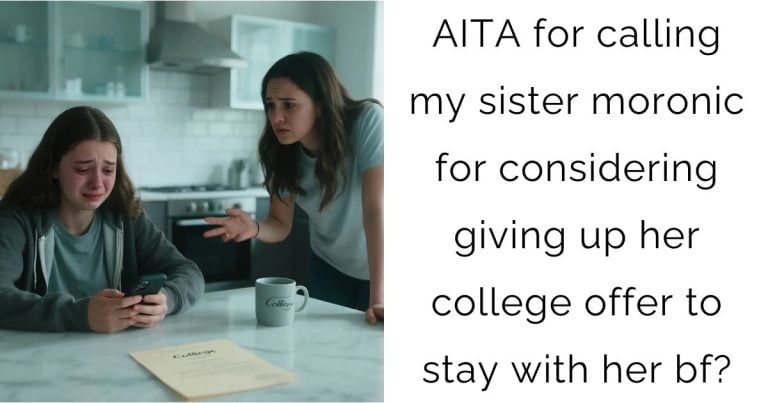 AITA for calling my sister moronic for considering giving up her college offer to stay with her bf?