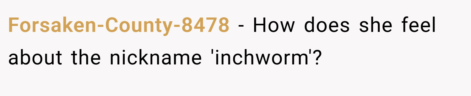Forsaken-County-8478 − How does she feel about the nickname 'inchworm'?