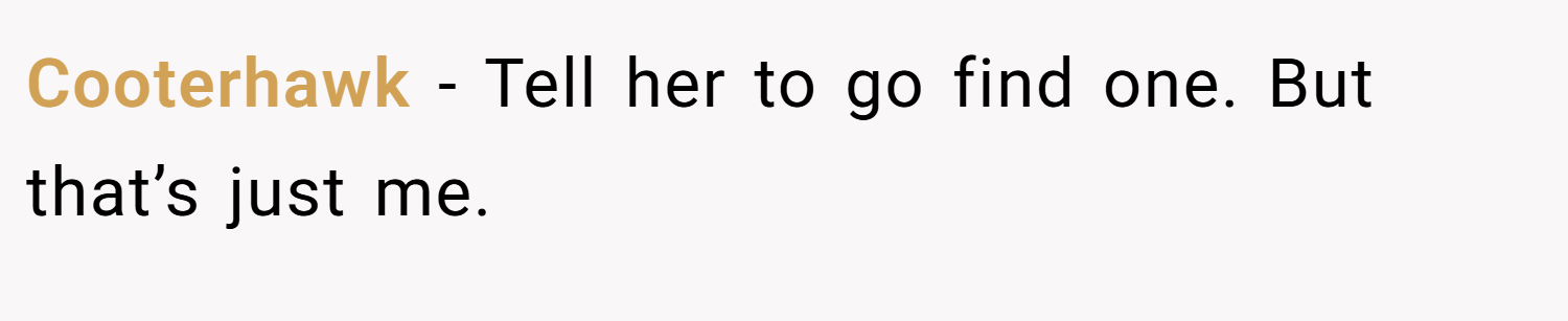 Cooterhawk − Tell her to go find one. But that’s just me.
