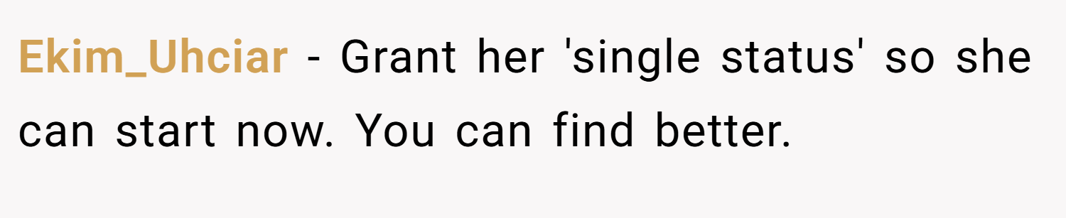 Ekim_Uhciar − Grant her 'single status' so she can start now. You can find better.