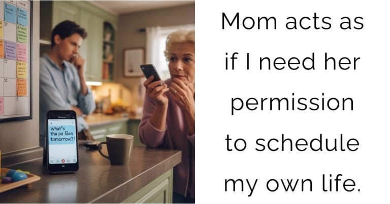 Mom acts as if I need her permission to schedule my own life.