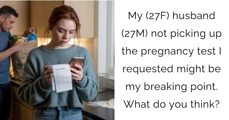 My (27F) husband (27M) not picking up the pregnancy test I requested might be my breaking point. What do you think?