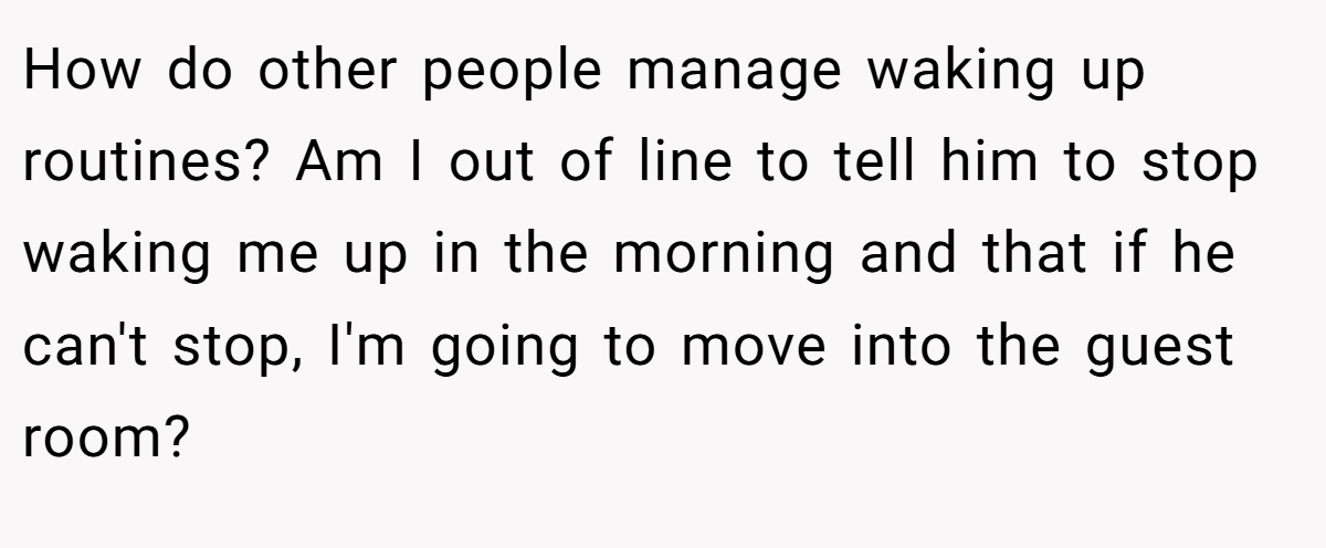 How do other people manage waking up routines? Am I out of line to tell him to stop waking me up in the morning and that if he can't stop, I'm going to move into the guest room?