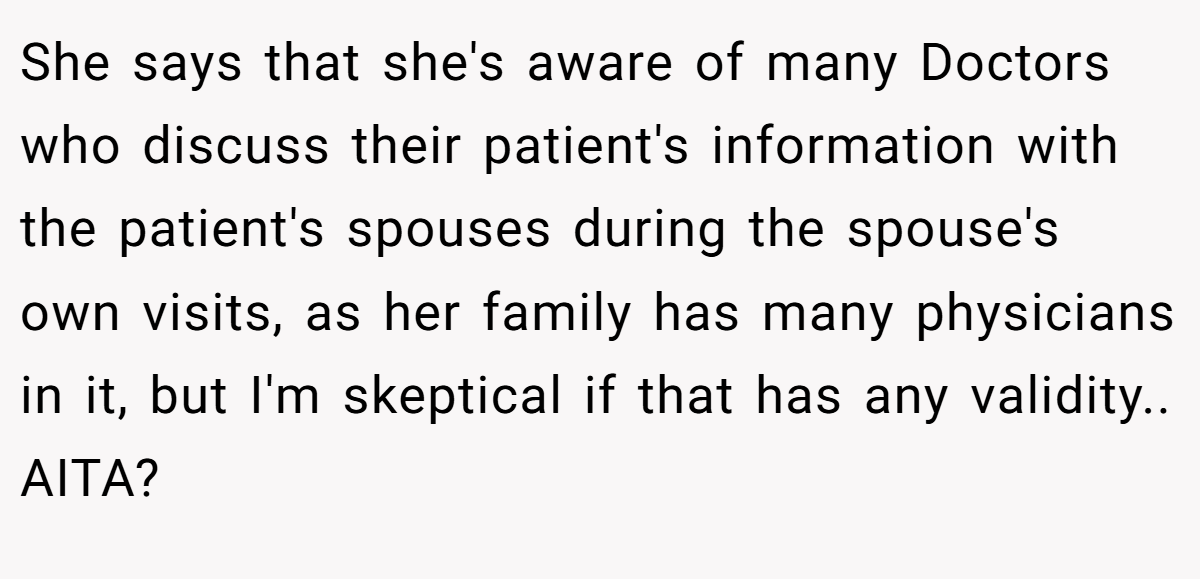 She says that she's aware of many Doctors who discuss their patient's information with the patient's spouses during the spouse's own visits, as her family has many physicians in it, but I'm skeptical if that has any validity.. AITA?