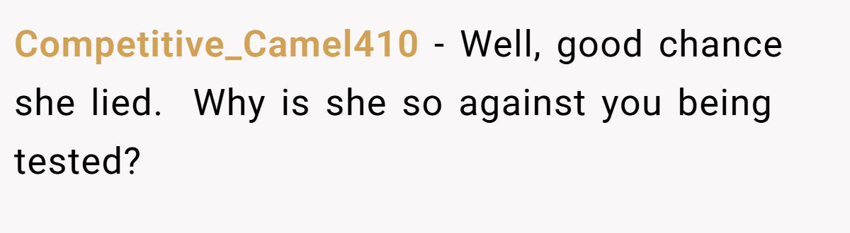 Competitive_Camel410 − Well, good chance she lied.  Why is she so against you being tested?