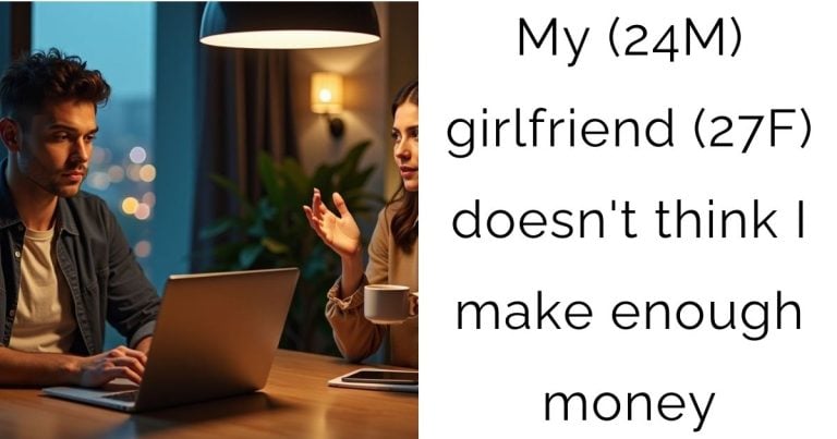 My (24M) girlfriend (27F) doesn’t think I make enough money