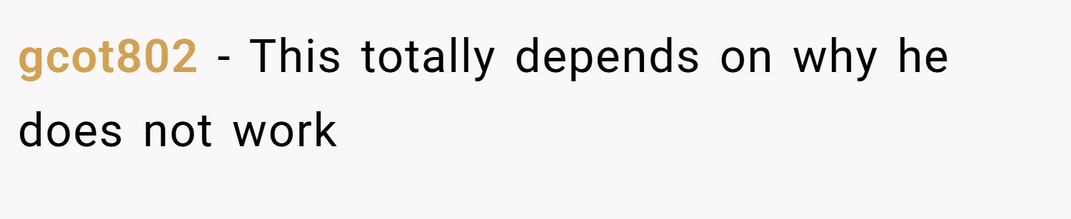 gcot802 − This totally depends on why he does not work