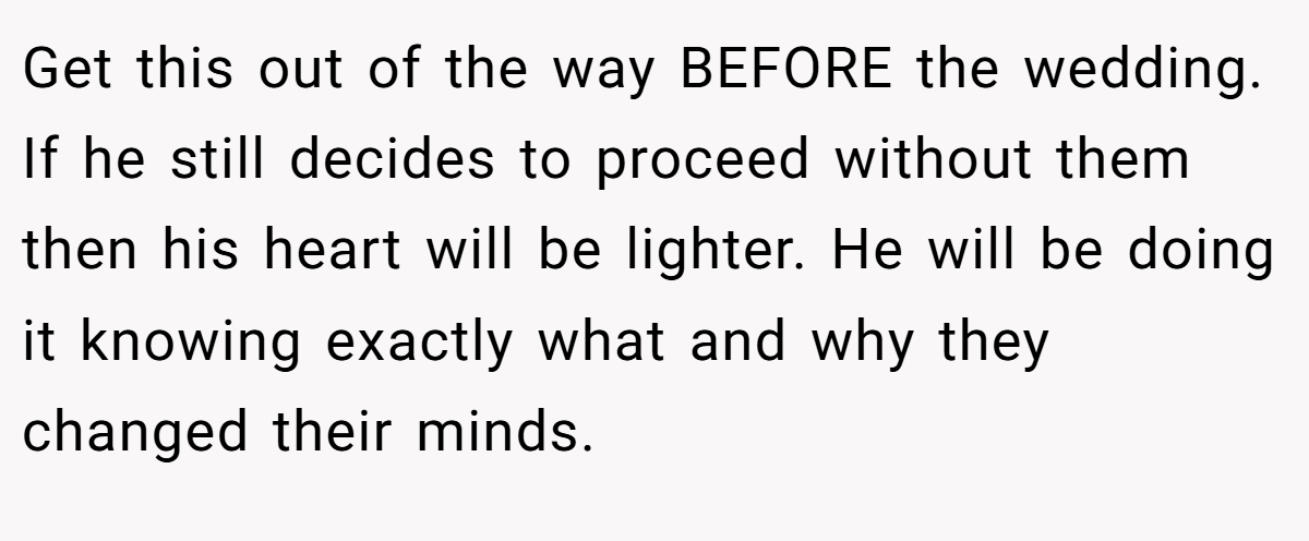 Get this out of the way BEFORE the wedding. If he still decides to proceed without them then his heart will be lighter. He will be doing it knowing exactly what and why they changed their minds.