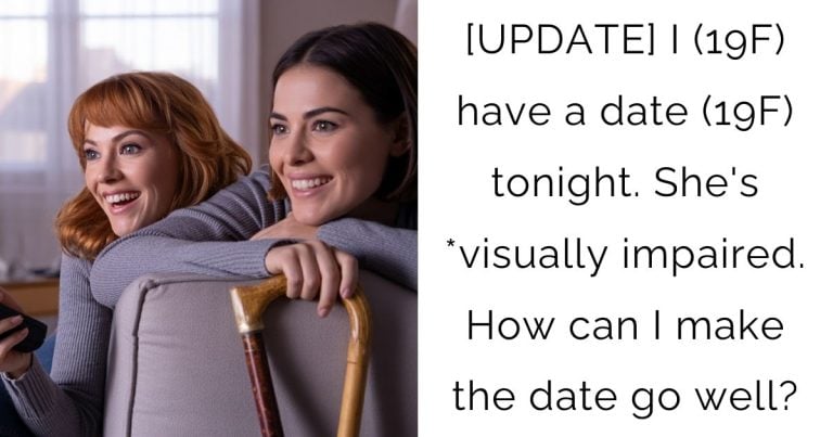 [UPDATE] I (19F) have a date (19F) tonight. She’s *visually impaired. How can I make the date go well?